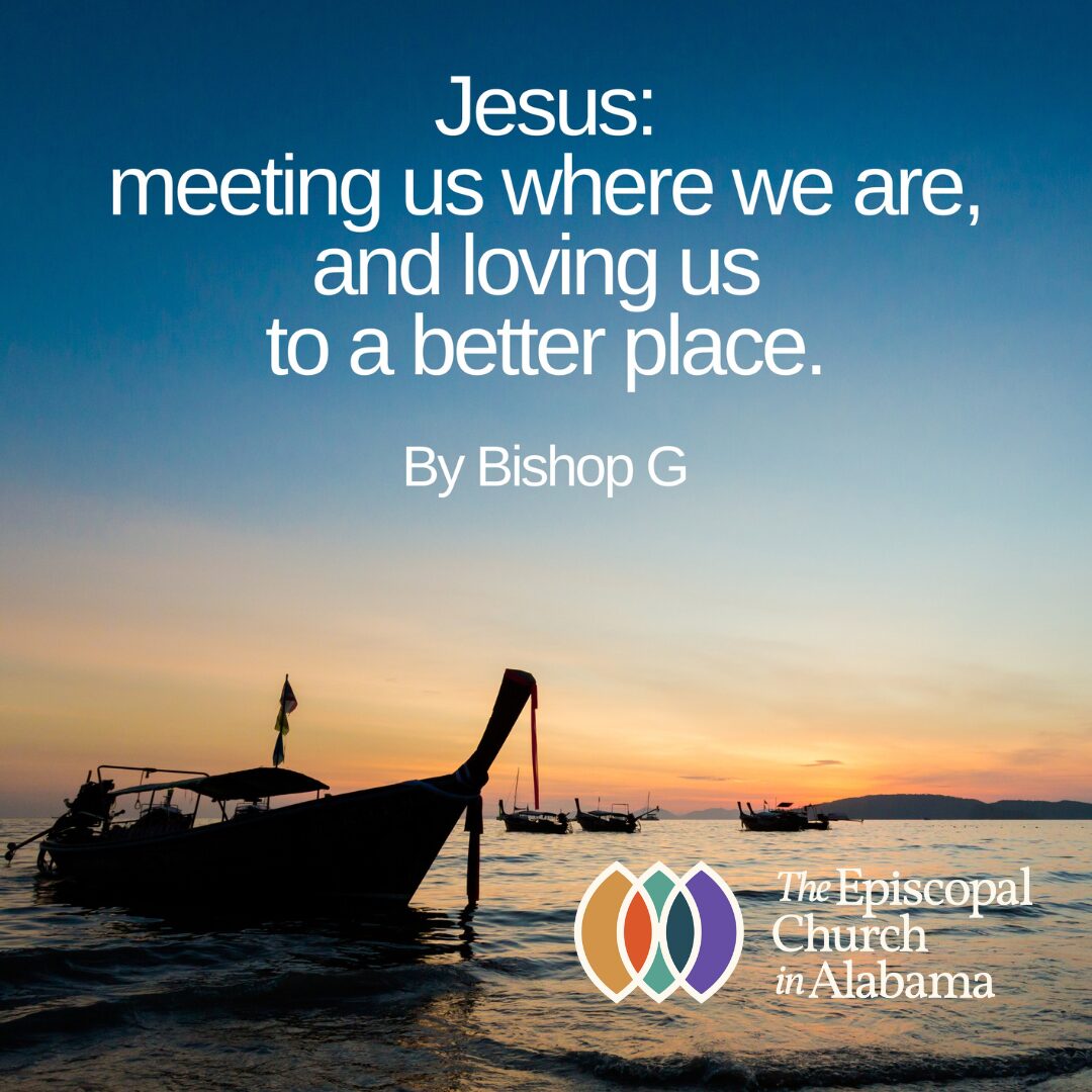 Jesus: Meeting us where we are, and loving us to a better place…