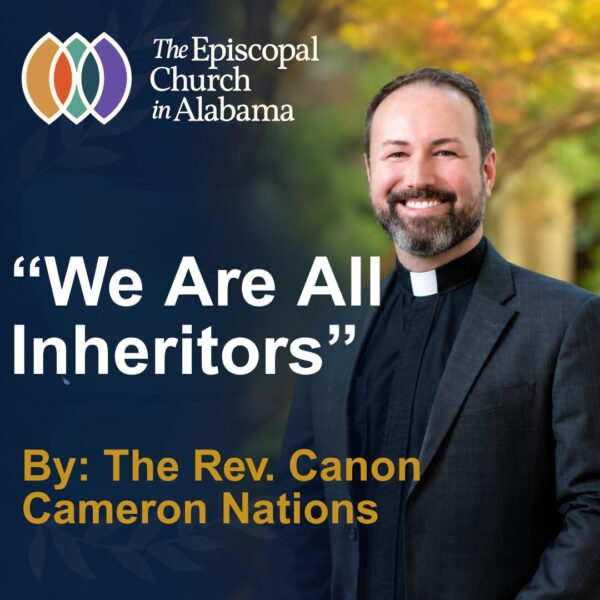 “We Are All Inheritors” – By the Rev. Canon Cameron Nations